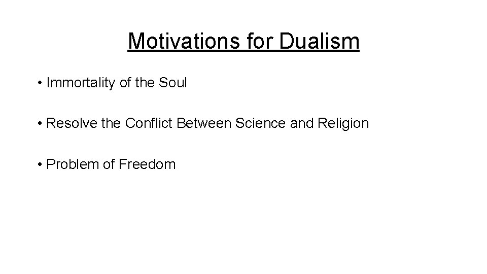 Motivations for Dualism • Immortality of the Soul • Resolve the Conflict Between Science