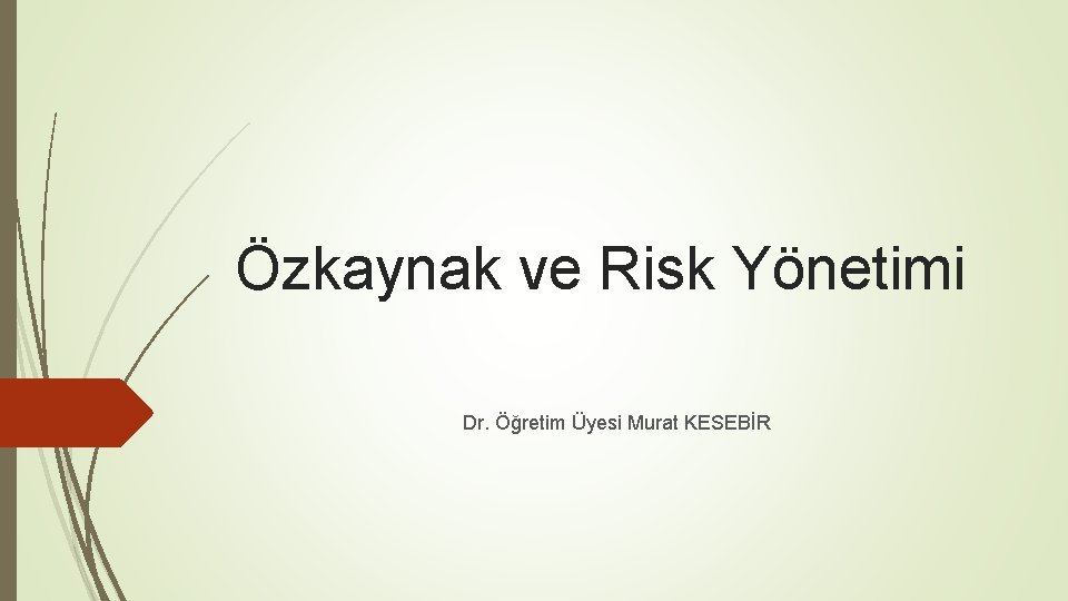 Özkaynak ve Risk Yönetimi Dr. Öğretim Üyesi Murat KESEBİR 