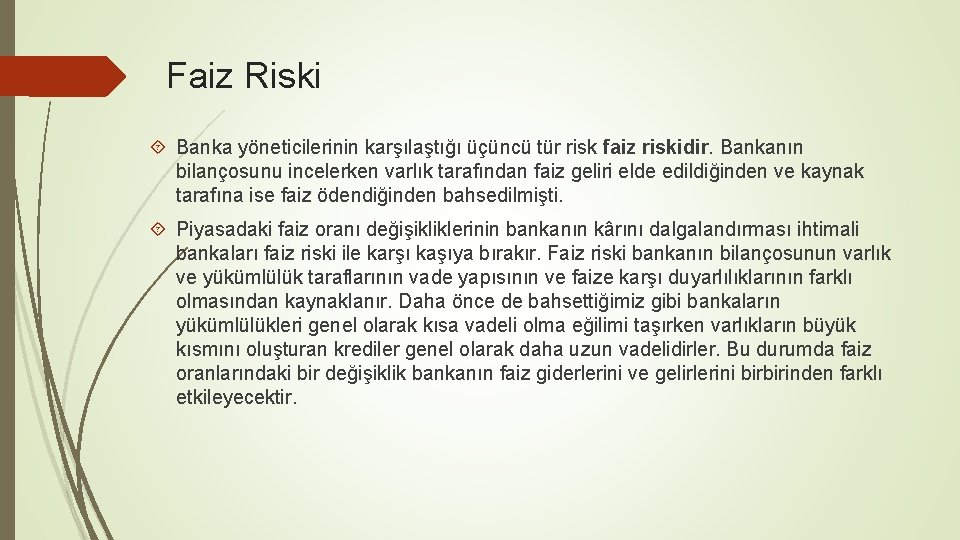 Faiz Riski Banka yöneticilerinin karşılaştığı üçüncü tür risk faiz riskidir. Bankanın bilançosunu incelerken varlık