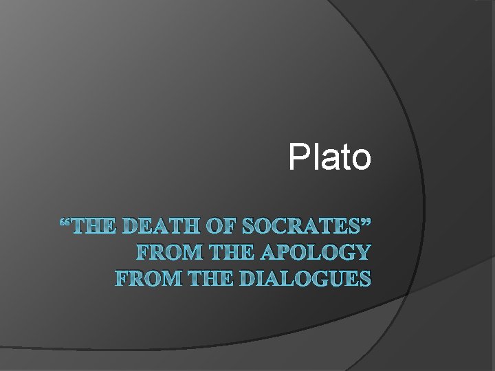 Plato “THE DEATH OF SOCRATES” FROM THE APOLOGY FROM THE DIALOGUES Plato “THE DEATH OF SOCRATES” FROM THE APOLOGY FROM THE DIALOGUES