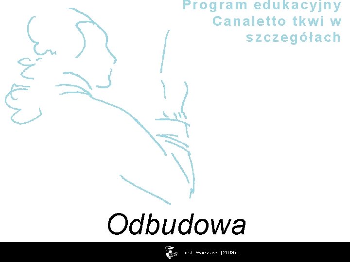 Program edukacyjny Canaletto tkwi w szczegółach Odbudowa m. st. Warszawa | 2019 r. 