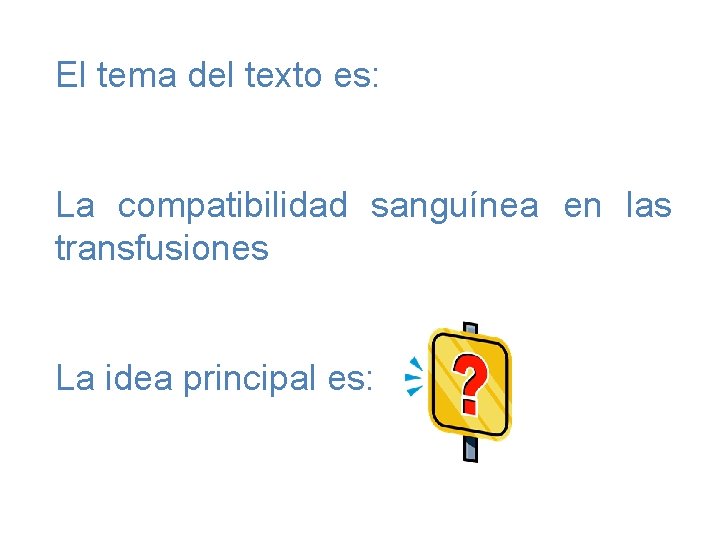 El tema del texto es: La compatibilidad sanguínea en las transfusiones La idea principal