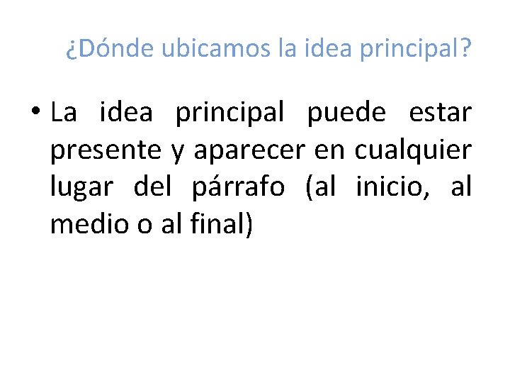 ¿Dónde ubicamos la idea principal? • La idea principal puede estar presente y aparecer