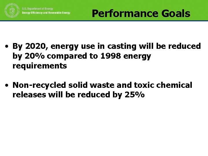 Performance Goals • By 2020, energy use in casting will be reduced by 20%