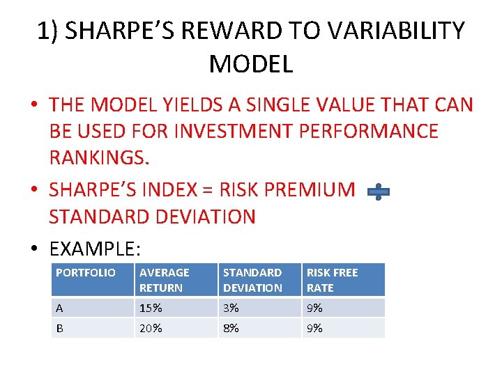 1) SHARPE’S REWARD TO VARIABILITY MODEL • THE MODEL YIELDS A SINGLE VALUE THAT