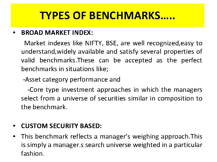 TYPES OF BENCHMARKS…. . • BROAD MARKET INDEX: Market indexes like NIFTY, BSE, are