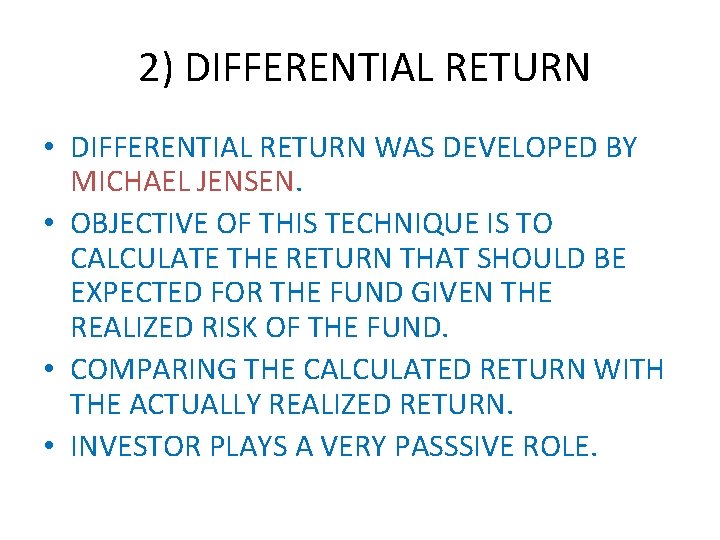 2) DIFFERENTIAL RETURN • DIFFERENTIAL RETURN WAS DEVELOPED BY MICHAEL JENSEN. • OBJECTIVE OF