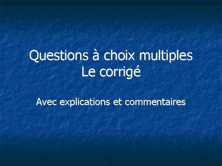 Questions à choix multiples Le corrigé Avec explications et commentaires 