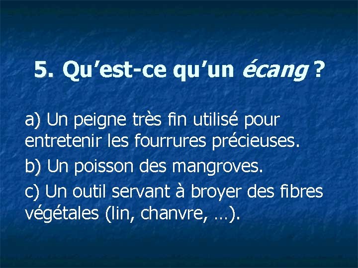  5. Qu’est-ce qu’un écang ? a) Un peigne très fin utilisé pour a)