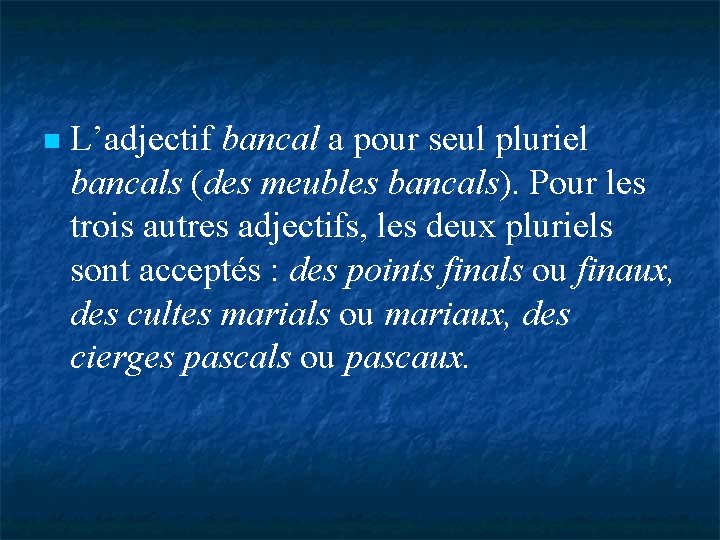  L’adjectif bancal a pour seul pluriel bancals (des meubles bancals). Pour les trois