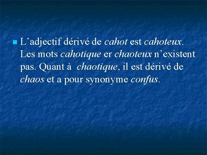  L’adjectif dérivé de cahot est cahoteux. Les mots cahotique er chaoteux n’existent pas.