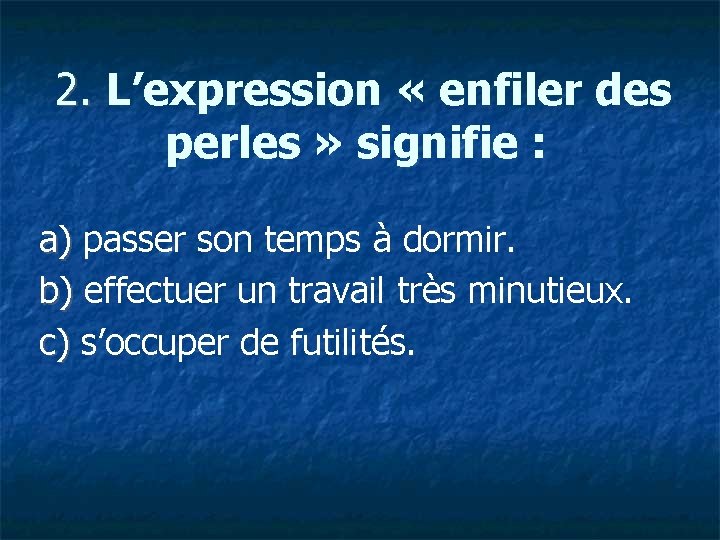  2. L’expression « enfiler des 2. perles » signifie : a) passer son