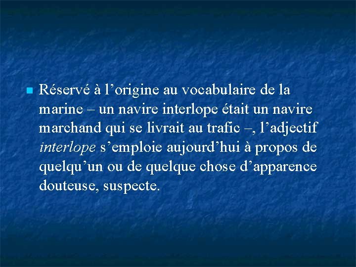  Réservé à l’origine au vocabulaire de la marine – un navire interlope était