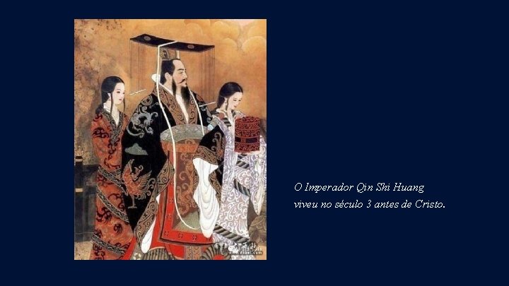 O Imperador Qin Shi Huang viveu no século 3 antes de Cristo. 