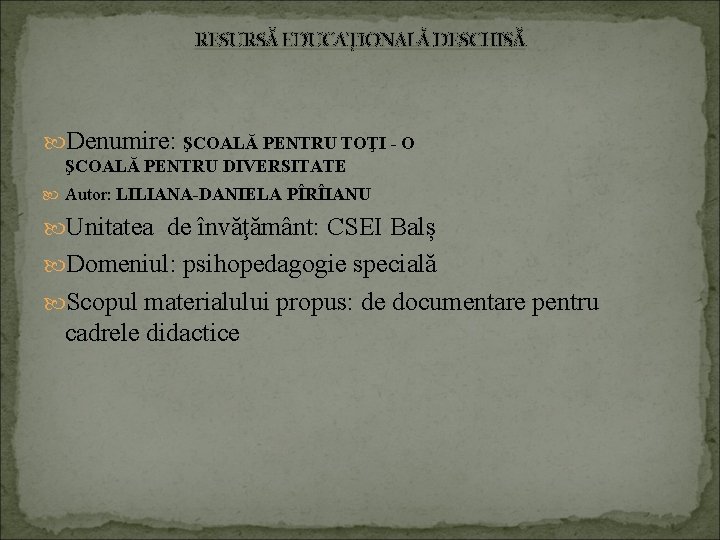 RESURSĂ EDUCAŢIONALĂ DESCHISĂ Denumire: ŞCOALĂ PENTRU TOŢI - O ŞCOALĂ PENTRU DIVERSITATE Autor: LILIANA-DANIELA