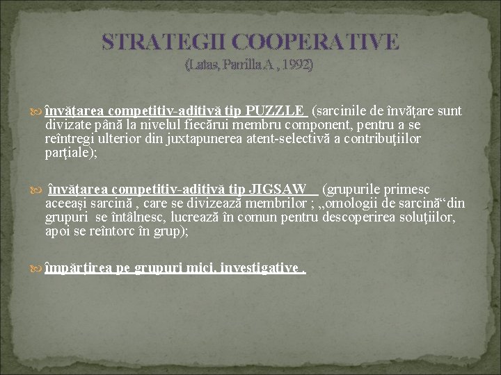 STRATEGII COOPERATIVE (Latas, Parrilla A , 1992) învăţarea competitiv-aditivă tip PUZZLE (sarcinile de învăţare