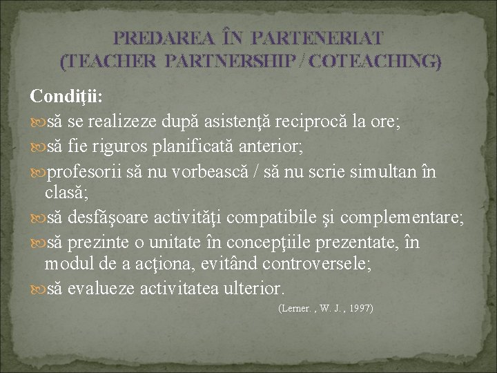 PREDAREA ÎN PARTENERIAT (TEACHER PARTNERSHIP / COTEACHING) Condiţii: să se realizeze după asistenţă reciprocă