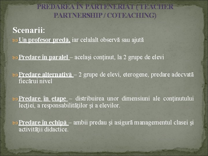 PREDAREA ÎN PARTENERIAT ( TEACHER PARTNERSHIP / COTEACHING) Scenarii: Un profesor predă, iar celalalt