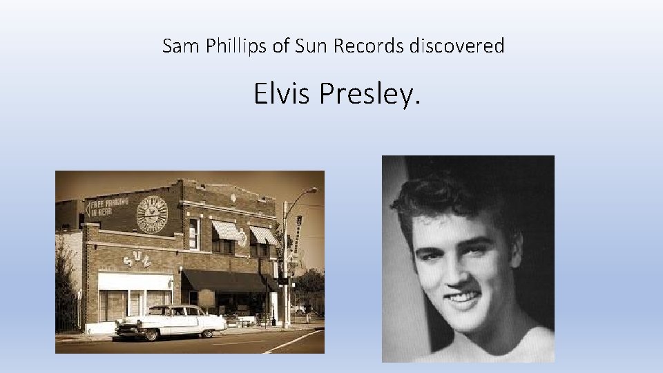 Sam Phillips of Sun Records discovered Elvis Presley. Sam Phillips of Sun Records discovered Elvis Presley.