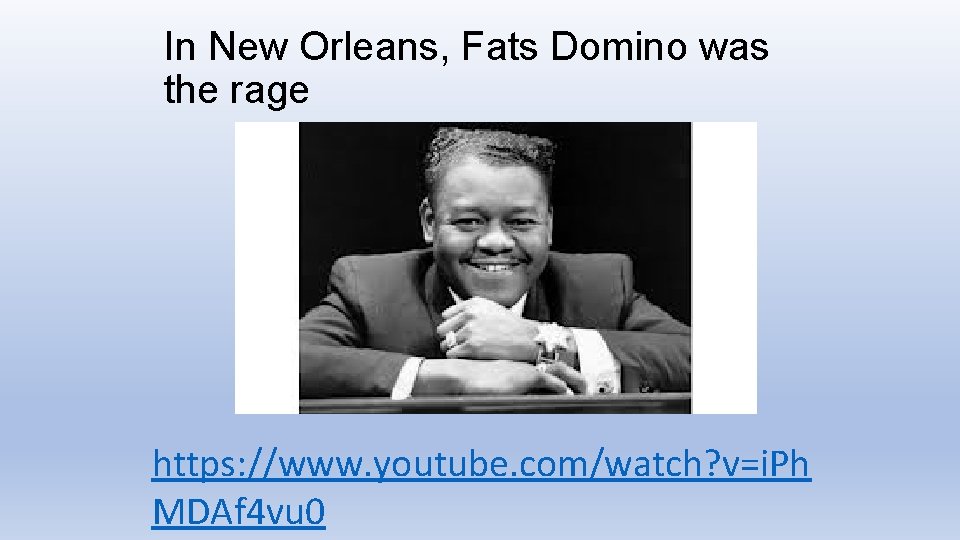 In New Orleans, Fats Domino was the rage https: //www. youtube. com/watch? v=i. Ph In New Orleans, Fats Domino was the rage https: //www. youtube. com/watch? v=i. Ph