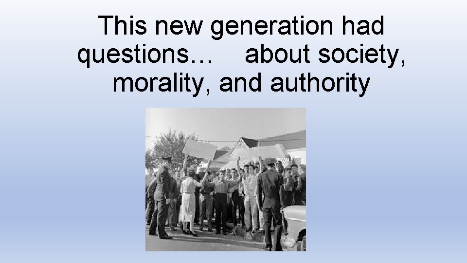 This new generation had questions… about society, morality, and authority This new generation had questions… about society, morality, and authority