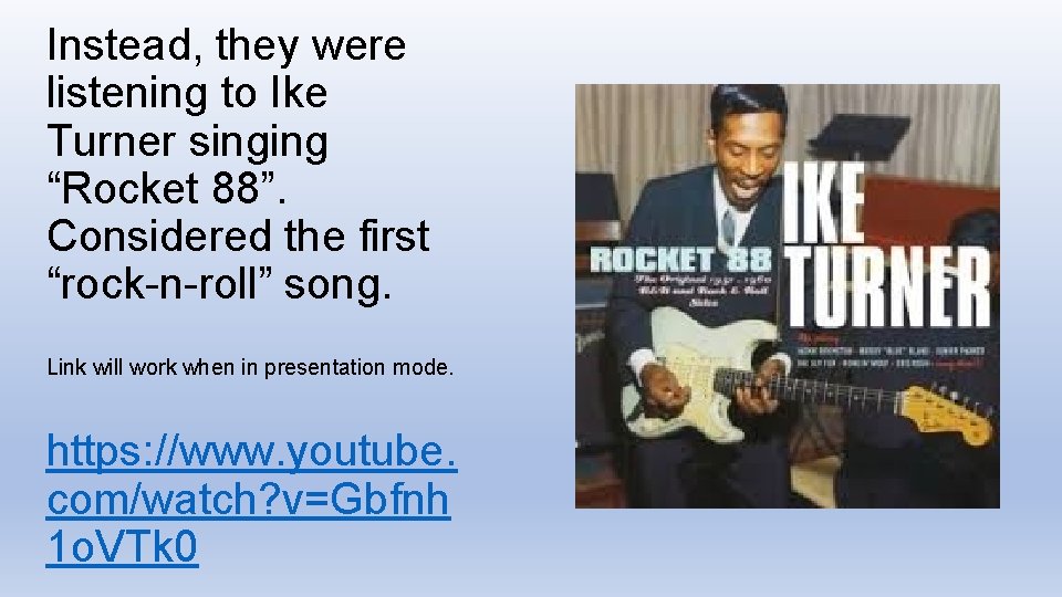 Instead, they were listening to Ike Turner singing “Rocket 88”. Considered the first “rock-n-roll”