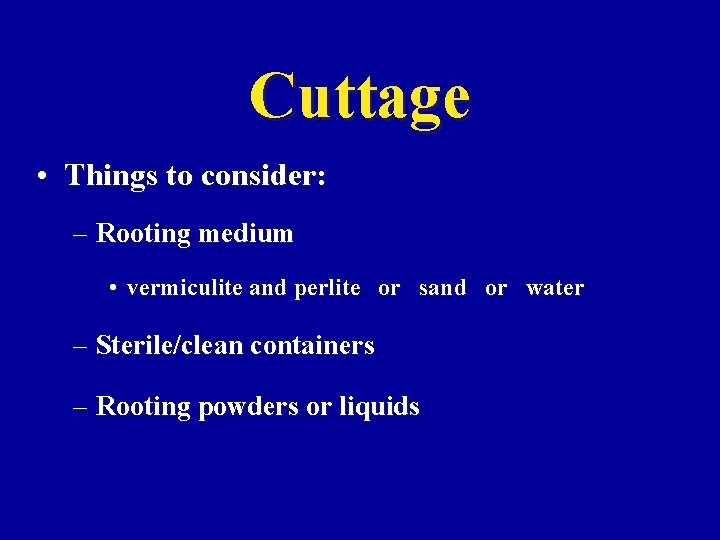 Cuttage • Things to consider: – Rooting medium • vermiculite and perlite or sand