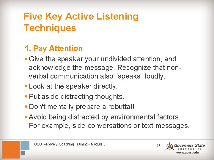 Five Key Active Listening Techniques 1. Pay Attention § Give the speaker your undivided