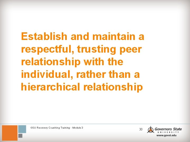 Establish and maintain a respectful, trusting peer relationship with the individual, rather than a