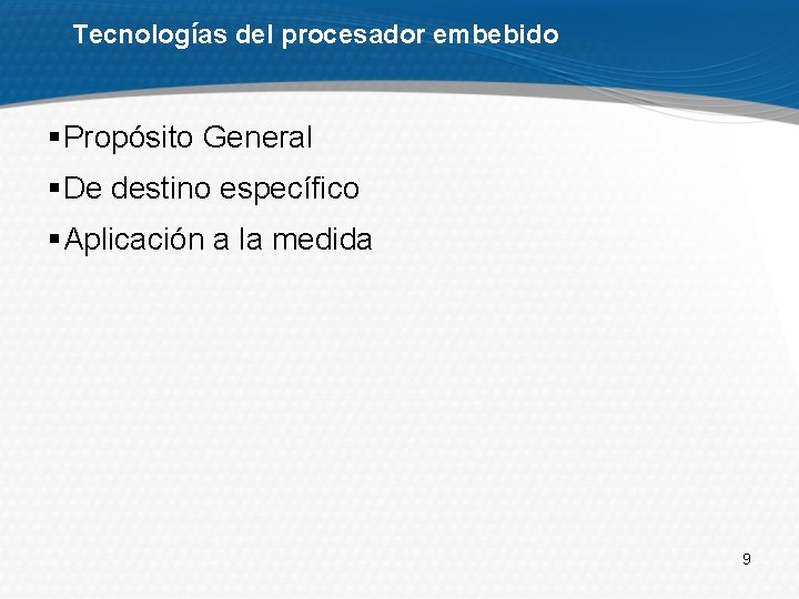 Tecnologías del procesador embebido § Propósito General § De destino específico § Aplicación a