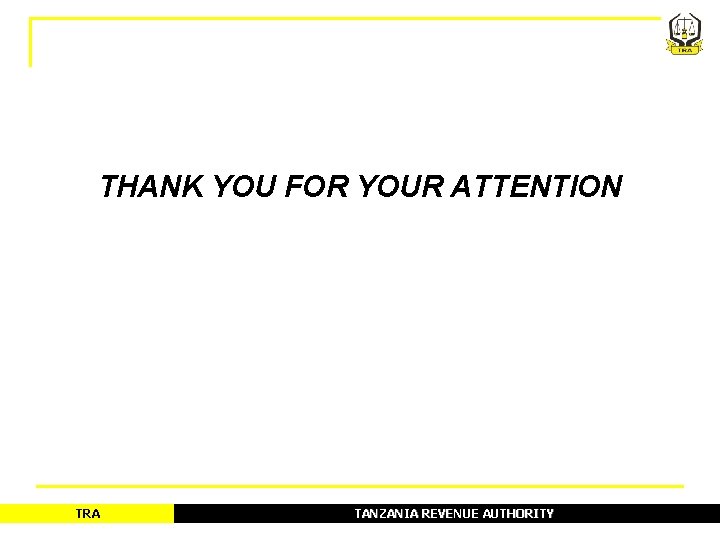 THANK YOU FOR YOUR ATTENTION TRA TANZANIA REVENUE AUTHORITY THANK YOU FOR YOUR ATTENTION TRA TANZANIA REVENUE AUTHORITY