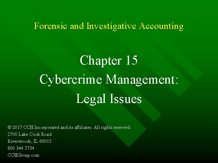 Forensic and Investigative Accounting Chapter 15 Cybercrime Management: Legal Issues © 2017 CCH Incorporated