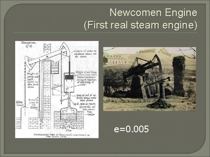 Newcomen Engine (First real steam engine) e=0. 005 