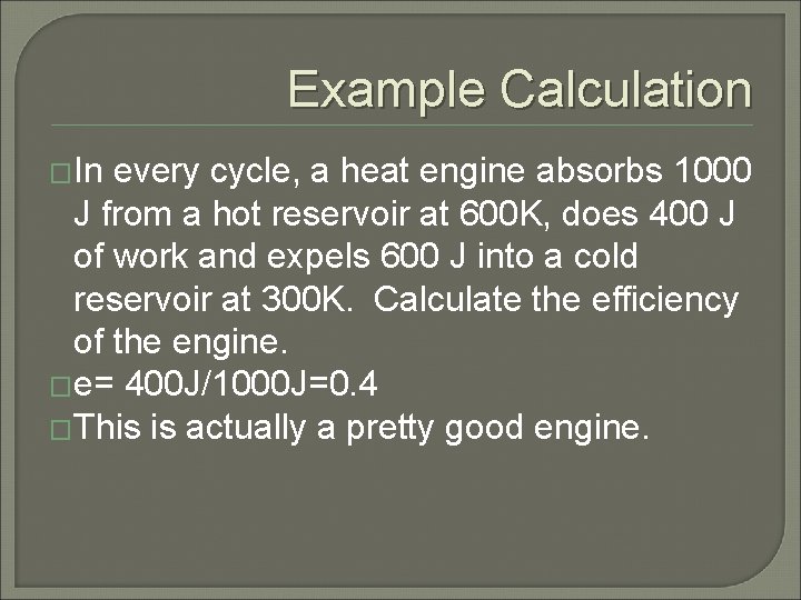 Example Calculation �In every cycle, a heat engine absorbs 1000 J from a hot