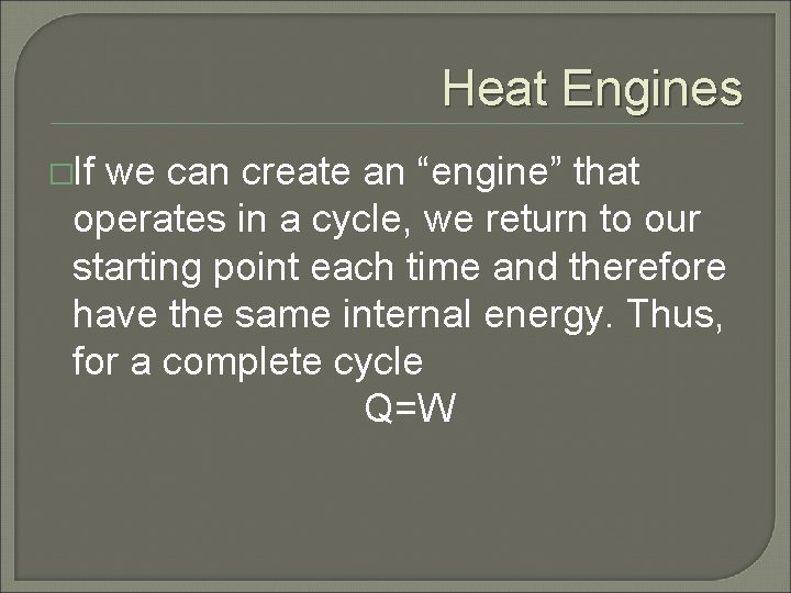 Heat Engines �If we can create an “engine” that operates in a cycle, we