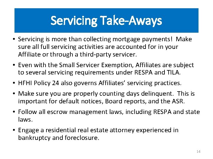 Servicing Take-Aways • Servicing is more than collecting mortgage payments! Make sure all full