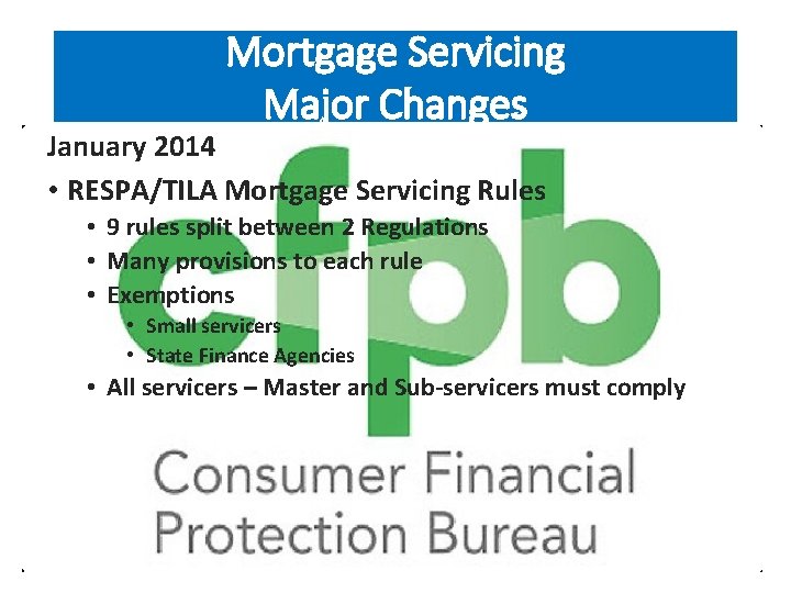 Mortgage Servicing Major Changes January 2014 • RESPA/TILA Mortgage Servicing Rules • 9 rules