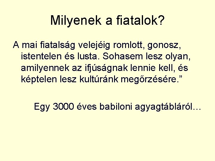 Milyenek a fiatalok? A mai fiatalság velejéig romlott, gonosz, istentelen és lusta. Sohasem lesz
