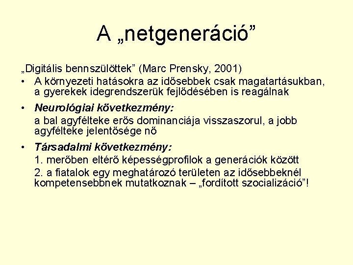 A „netgeneráció” „Digitális bennszülöttek” (Marc Prensky, 2001) • A környezeti hatásokra az idősebbek csak