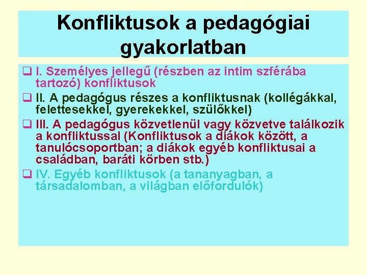 Konfliktusok a pedagógiai gyakorlatban q I. Személyes jellegű (részben az intim szférába tartozó) konfliktusok