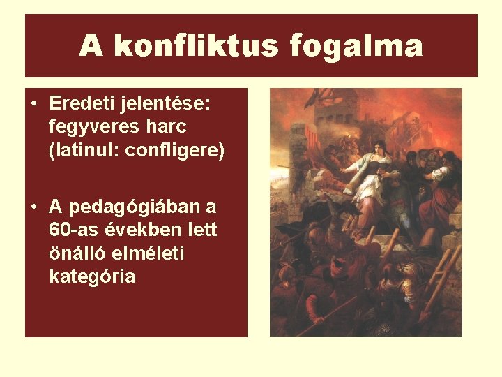 A konfliktus fogalma • Eredeti jelentése: fegyveres harc (latinul: confligere) • A pedagógiában a