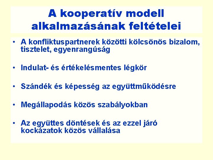 A kooperatív modell alkalmazásának feltételei • A konfliktuspartnerek közötti kölcsönös bizalom, tisztelet, egyenrangúság •