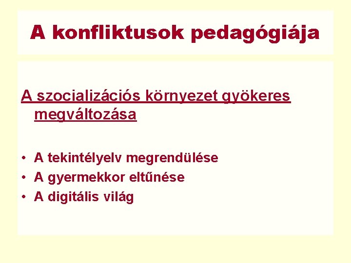 A konfliktusok pedagógiája A szocializációs környezet gyökeres megváltozása • A tekintélyelv megrendülése • A