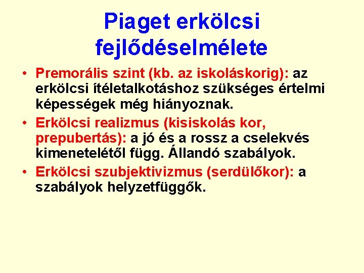 Piaget erkölcsi fejlődéselmélete • Premorális szint (kb. az iskoláskorig): az erkölcsi ítéletalkotáshoz szükséges értelmi