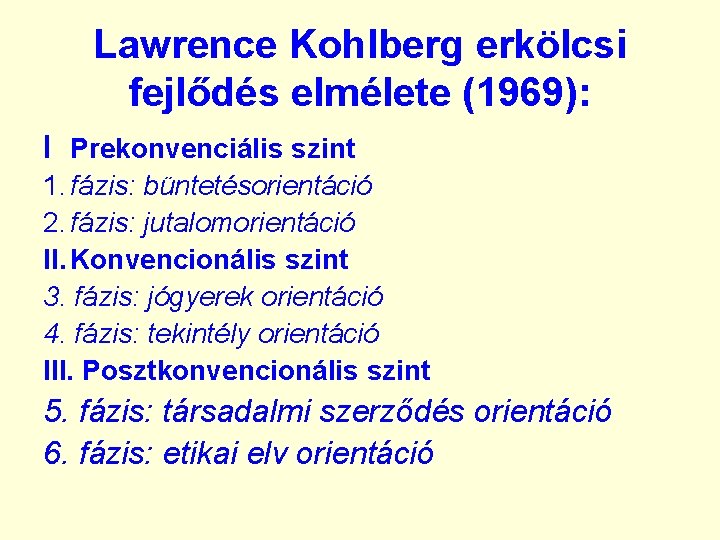 Lawrence Kohlberg erkölcsi fejlődés elmélete (1969): I Prekonvenciális szint 1. fázis: büntetésorientáció 2. fázis: