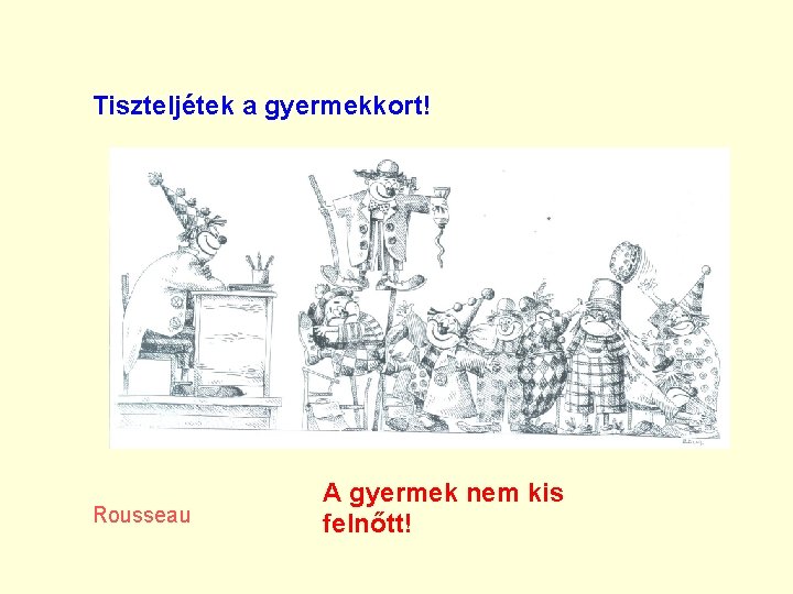 Tiszteljétek a gyermekkort! Rousseau A gyermek nem kis felnőtt! 