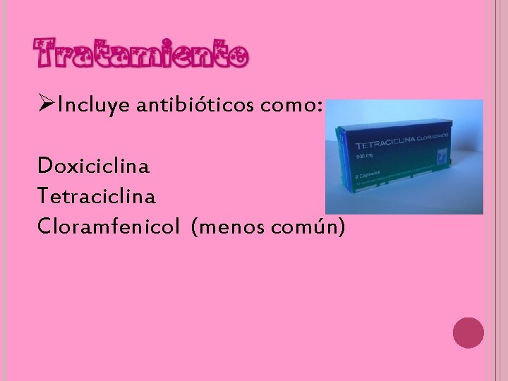 Tratamiento ØIncluye antibióticos como: Doxiciclina Tetraciclina Cloramfenicol (menos común) 