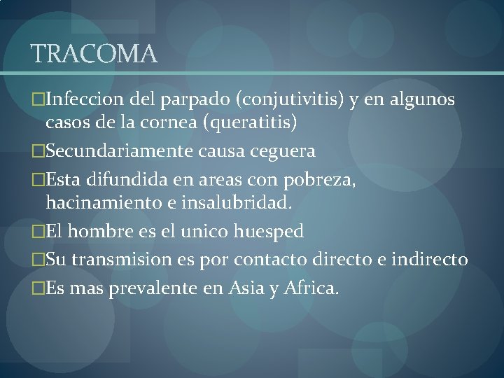 TRACOMA �Infeccion del parpado (conjutivitis) y en algunos casos de la cornea (queratitis) �Secundariamente