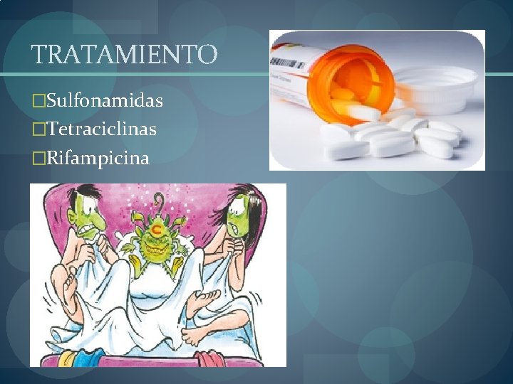 TRATAMIENTO �Sulfonamidas �Tetraciclinas �Rifampicina 