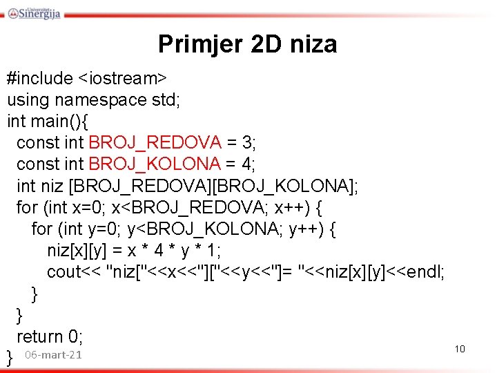 Primjer 2 D niza #include <iostream> using namespace std; int main(){ const int BROJ_REDOVA Primjer 2 D niza #include <iostream> using namespace std; int main(){ const int BROJ_REDOVA